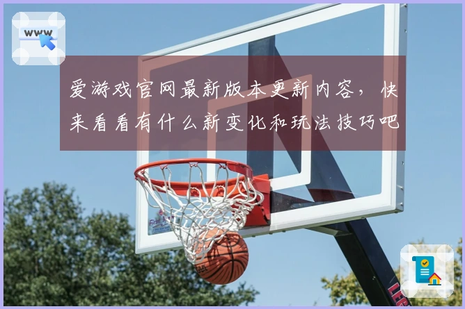 爱游戏官网最新版本更新内容，快来看看有什么新变化和玩法技巧吧！